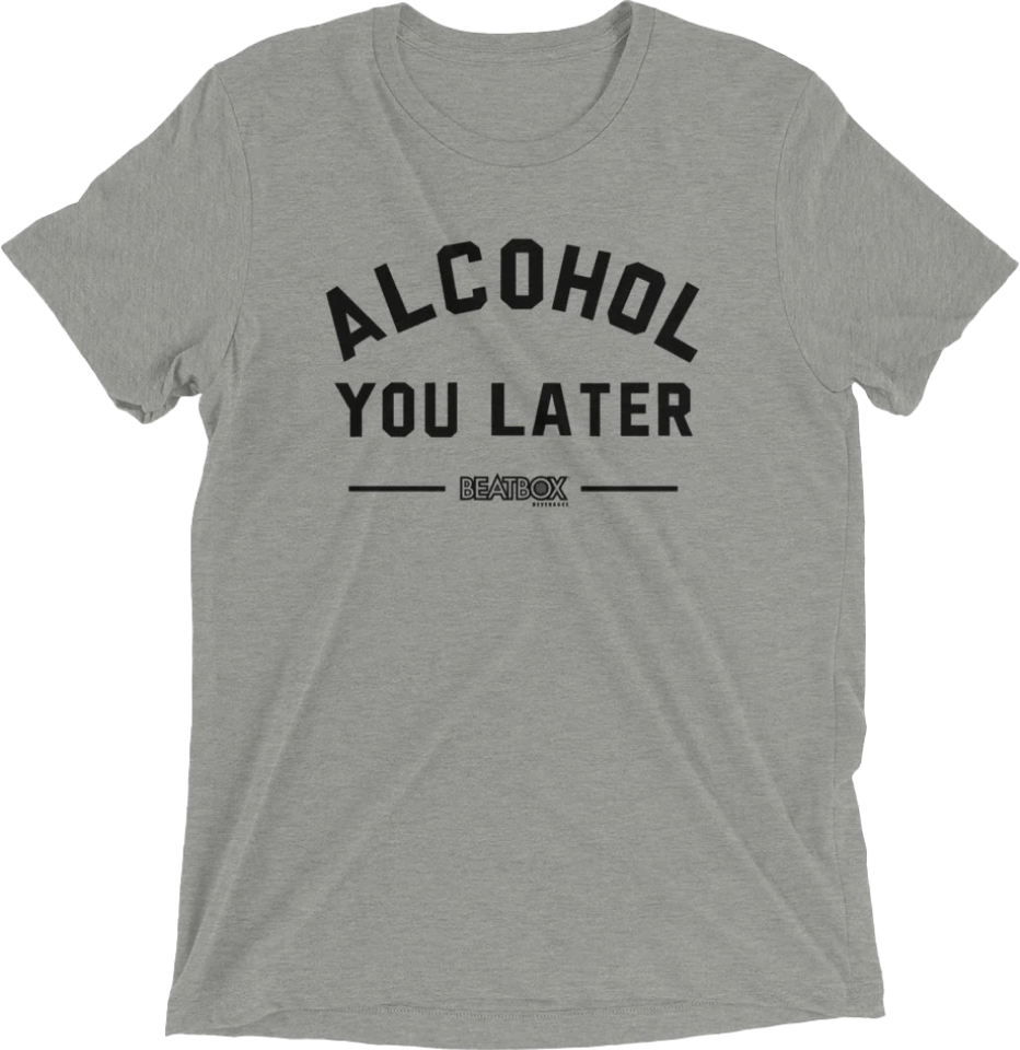 Alcohol You Later Tri-blend Tee
