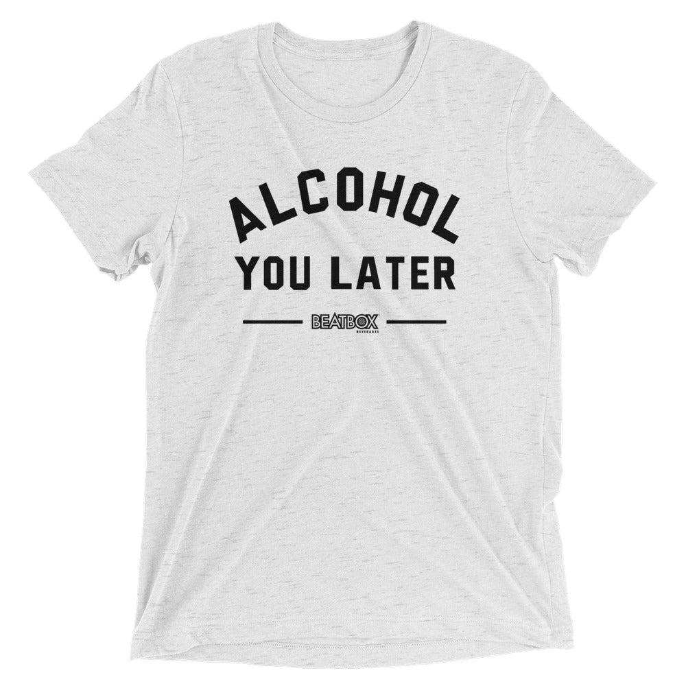 Alcohol You Later Tri-blend Tee