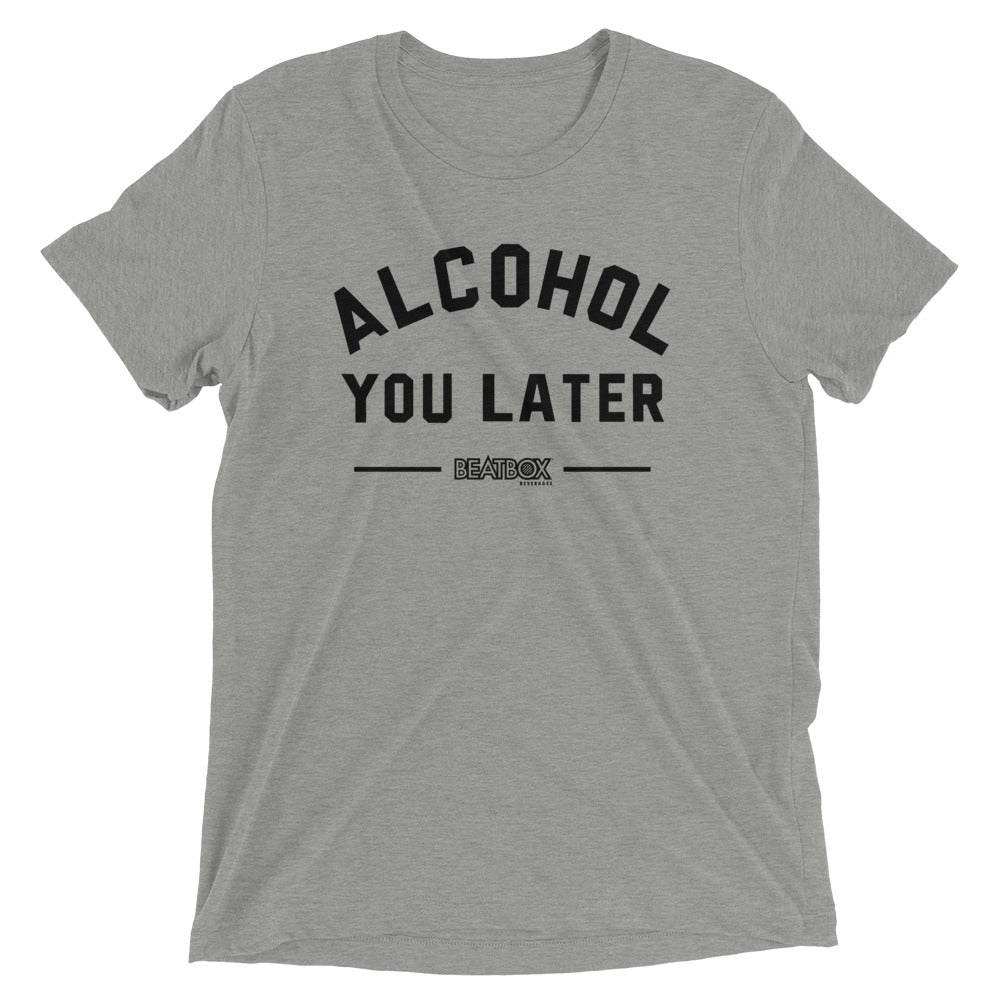 Alcohol You Later Tri-blend Tee